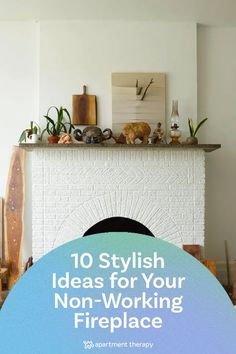 a fireplace with the words 10 stylish ideas for your non - working fireplace