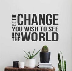 a wall sticker with the words be the change you wish to see in the world