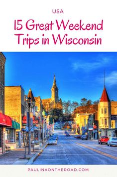 a street scene with the words 15 great weekend trips in wisconsin on it and an image of