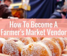 donuts with powdered sugar on them sitting in a wooden box and the words how to become a farmer's market vendor