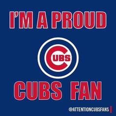 i'm a proud cubs fan