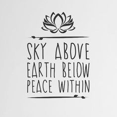 a black and white poster with the words sky above earth below peace within on it