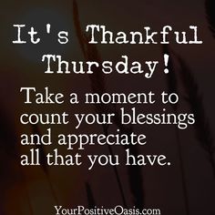 a quote that reads, it's thanksgiving thursday take a moment to count your blessing and appreciate all that you have