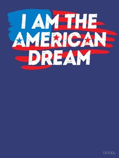 i am the american dream poster with an american flag and text that reads, i am the