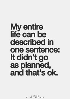 a quote that reads, my entire life can be described in one sentence it didn't go as planned, and that's ok