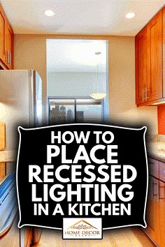 a kitchen with wooden cabinets and white lettering that says how to place recessed lighting in a kitchen