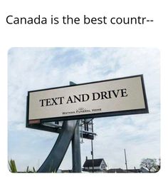 a sign that says, canada is the best country - text and drive western central home