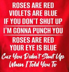 a red shirt with white writing on it that says roses are red violets are blue if you don't shut up i'm gonna punch you roses are red your eye