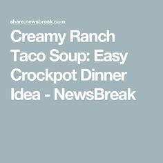 creamy ranch taco soup easy crockpot dinner idea - newsbreak