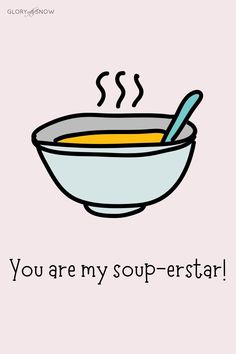 a bowl of soup with a spoon in it and the words you are my soup - eater