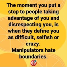 the moment you put a stop to people taking advantage of you and disrespecting you, is when they defive you as difficult, selfish or crazy