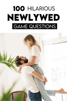 a man holding a woman in his arms with the text, 100 hilarious newly game questions