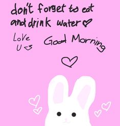 a pink background with an image of a bunny and the words, don't forget to eat and drink water? love us good morning