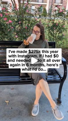 a woman is sitting on a bench with her coffee in hand and the caption reads, i've made $ 278k this year with instagram if i had $ 30 and need to and need it all over again