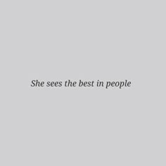 the words she sees the best in people are black and white on a gray background