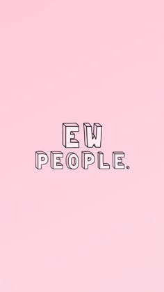 the words ew people are written in black and white on a pink background,