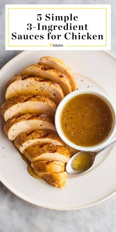 chicken slices on a white plate with sauce in a bowl and the words, 5 simple 3 ingredient sauces for chicken