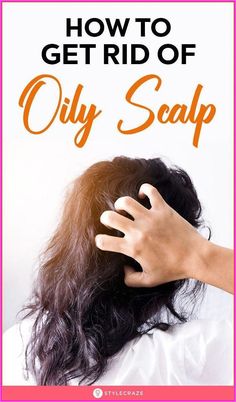 How To Get Rid Of Oily Scalp, Oily Scalp Hair Care Routine, Oily Scalp Remedy, Prevent Oily Hair, Greasy Hair Hairstyles, Scalp Care