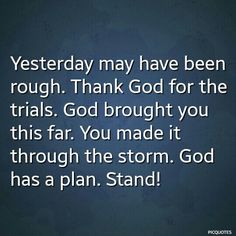 a quote that reads,'yesterday may have been rough thank god for the trials