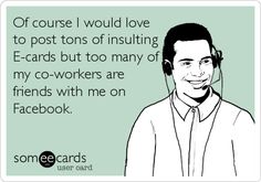 an image of a man smiling with the caption of'if course i would love to post tons of insulating e - cards but too many of my co - workers are friends with me on facebook