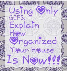 a purple and white poster with the words using gifts explain how organized your house is now