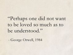 george orwell quote about perhaps one did not want to be loved so much as to be understod