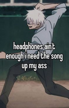 an anime character with the caption headphones antt enough i need the song up my