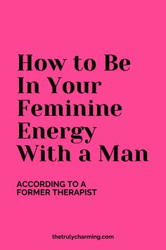 a pink poster with the words how to be in your feminine energy with a man