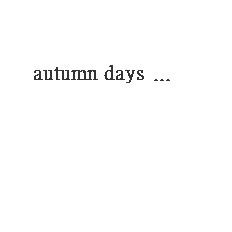 the words autumn days are written in black and white