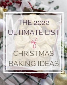 the ultimate list of christmas baking ideas