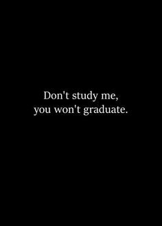 a black background with the words don't study me, you won't graduate