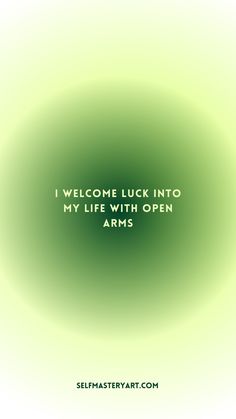 a green circle with the words, i welcome luck into my life with open arms