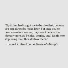 a quote from laurel k hamilon on the topic of'my father had taught me to be nice first, because you can always be mean later, but once