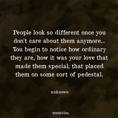 a quote that says people look so different once you don't care about them anymore