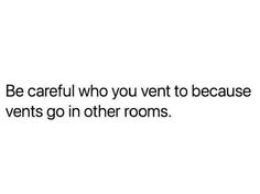 a white background with the words be careful who you vent to because vents go in other rooms