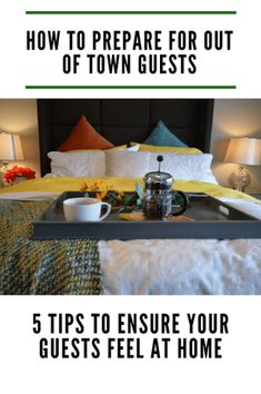 a bed with pillows and coffee on it in front of the text how to prepare for out of town guests 5 tips to ensure your guests feel at home