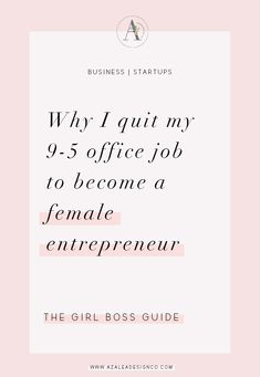 the girl boss's guide to start an interview on why i quit my 9 - 5 office job to become a female entrepreneur