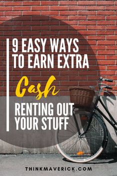 a bike leaning against a brick wall with the words 9 easy ways to earn extra cash renting out your stuff