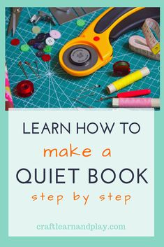 scissors, crayons and other crafting supplies with the words learn how to make a quiet book step by step