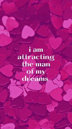 hearts with the words i am attracted to the man of my dreams