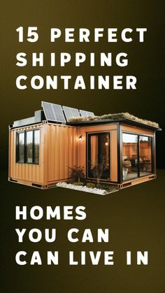 a shipping container with the words, 15 perfect shipping containers homes you can live in