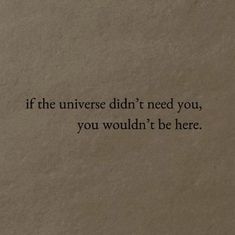 a piece of paper with the words if the universe didn't need you, you wouldn't be here