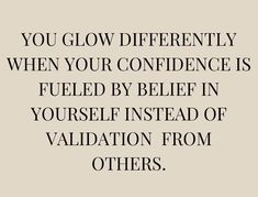 a quote that says, you glow differently when your confidence is fueled by being in yourself instead