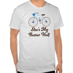 She’s / He’s My Better Half Bicycle Shirts My Better Half, My Other Half, Better Half, Other Half, Hoodie Shirt, Bicycle, Bike, Mens Graphic Tshirt, T Shirts