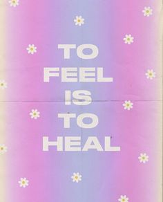 a poster with the words to feel is to heal written in white on a multicolored background