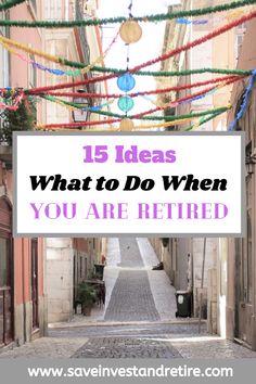 an alley way with the words 15 ideas what to do when you are retired on it