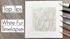 the top tips for white fur time lapse are shown next to colored pencils