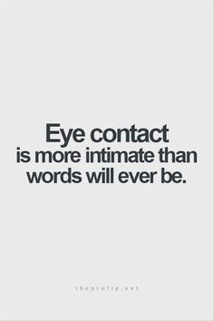 an image with the words eye contact is more intimate than words will ever be