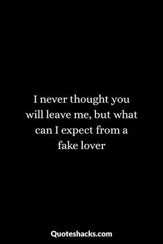 a black and white photo with the words i never thought you will leave me, but what can i expect from a fake lover?