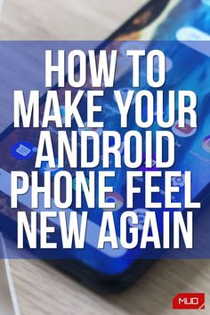 a cell phone with the text how to make your android phone feel new again?